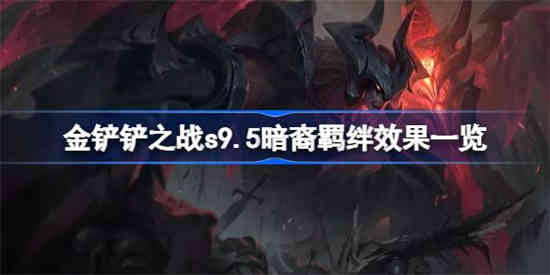 金铲铲之战s9.5暗裔羁绊效果是什么 金铲铲之战s9.5暗裔羁绊效果一览