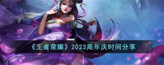 王者荣耀2023周年庆时间是什么时候 王者荣耀2023周年庆时间分享