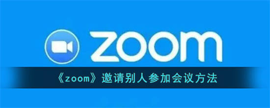 zoom怎么邀请别人参加会议 zoom邀请别人参加会议方法