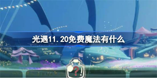 光遇11.20免费魔法有什么 光遇11月20日免费魔法收集攻略