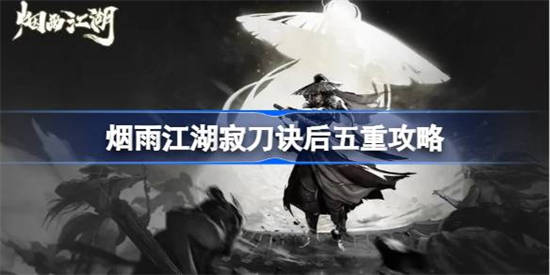 烟雨江湖寂刀诀后五重怎么做 烟雨江湖寂刀诀后五重攻略